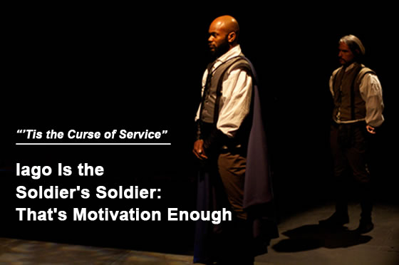 Photo of Othello standing proud in cape, and behind to his right is Iago, standing at parade rest in the shadows: headline "Tis the curse of service: Iago is the Soldier's Soldier: That's Motivation Enough"